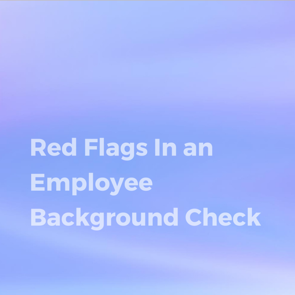 Red Flags In an Employee Background Check